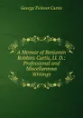 A Memoir of Benjamin Robbins Curtis, Ll. D.: Professional and Miscellaneous Writings - Curtis George Ticknor
