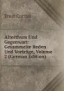 Alterthum Und Gegenwart: Gesammelte Reden Und Vortrage, Volume 2 (German Edition) - Curtius Ernst