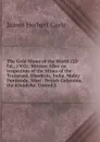 The Gold Mines of the World (2D Ed., 1902): Written After an Inspection of the Mines of the Transvaal, Rhodesia, India, Malay Peninsula, West . British Columbia, the Klondyke, United S - James Herbert Curle