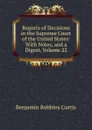 Reports of Decisions in the Supreme Court of the United States: With Notes, and a Digest, Volume 22 - Benjamin Robbins Curtis