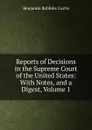 Reports of Decisions in the Supreme Court of the United States: With Notes, and a Digest, Volume 1 - Benjamin Robbins Curtis