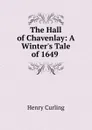 The Hall of Chavenlay: A Winter.s Tale of 1649 . - Henry Curling