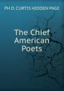 The Chief American Poets - PH D. CURTIS HIDDEN PAGE