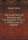 The Greek Verb, Its Structure and Development, Tr. by A.S. Wilkins and E.B. England - Georg Curtius