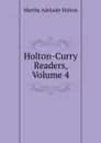 Holton-Curry Readers, Volume 4 - Martha Adelaide Holton