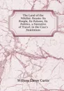The Land of the Nihilist: Russia: Its People, Its Palaces, Its Politics. a Narrative of Travel, in the Czar.s Dominions - William Eleroy Curtis