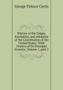 History of the Origin, Formation, and Adoption of the Constitution of the United States: With Notices of Its Principal Framers, Volume 1,.part 2 - Curtis George Ticknor
