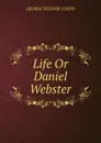 Life Or Daniel Webster - Curtis George Ticknor