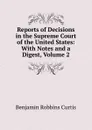 Reports of Decisions in the Supreme Court of the United States: With Notes and a Digest, Volume 2 - Benjamin Robbins Curtis