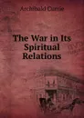 The War in Its Spiritual Relations - Archibald Currie