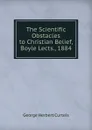 The Scientific Obstacles to Christian Belief, Boyle Lects., 1884 - George Herbert Curteis