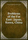 Problems of the Far East: Japan, Korea, China - George Nathaniel Curzon