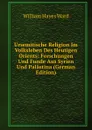 Ursemitische Religion Im Volksleben Des Heutigen Orients: Forschungen Und Funde Aus Syrien Und Palastina (German Edition) - William Hayes Ward