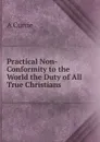 Practical Non-Conformity to the World the Duty of All True Christians - A Currie