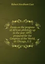 Essay on the progress of African philology up to the year 1893: prepared for the Congress of the World, at Chicago, U.S. - Cust Robert Needham