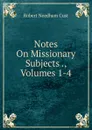 Notes On Missionary Subjects ., Volumes 1-4 - Cust Robert Needham