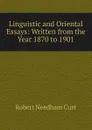 Linguistic and Oriental Essays: Written from the Year 1870 to 1901 - Cust Robert Needham