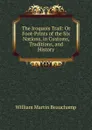 The Iroquois Trail: Or Foot-Prints of the Six Nations, in Customs, Traditions, and History - William Martin Beauchamp