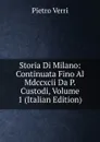 Storia Di Milano: Continuata Fino Al Mdccxcii Da P. Custodi, Volume 1 (Italian Edition) - Pietro Verri