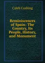 Reminiscences of Spain: The Country, Its People, History, and Monument - Caleb Cushing
