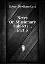 Notes On Missionary Subjects ., Part 3 - Cust Robert Needham