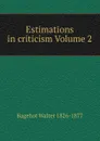 Estimations in criticism Volume 2 - Walter Bagehot