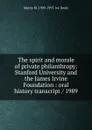 The spirit and morale of private philanthropy: Stanford University and the James Irvine Foundation : oral history transcript / 1989 - Morris M. 1909-1997. ive Doyle