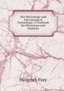 The Microscope and Microscopical Technology: A Textbook for Physicians and Students - Heinrich Frey