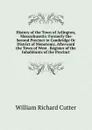 History of the Town of Arlington, Massachusetts: Formerly the Second Precinct in Cambridge Or District of Menotomy, Afterward the Town of West . Register of the Inhabitants of the Precinct - William Richard Cutter