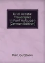 Uriel Acosta: Trauerspiel in Funf Aufzugen (German Edition) - Gutzkow Karl
