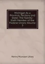 Michigan As a Province, Territory and State: The Twenty-Sixth Member of the Federal Union, Volume 3 - Henry Munson Utley