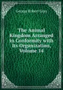 The Animal Kingdom Arranged in Conformity with Its Organization, Volume 14 - George Robert Gray