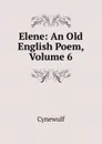 Elene: An Old English Poem, Volume 6 - Cynewulf