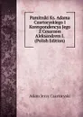 Pamitniki Ks. Adama Czartoryskiego I Korespondencya Jego Z Cesarzem Aleksandrem I. (Polish Edition) - Adam Jerzy Czartoryski