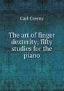 The art of finger dexterity; fifty studies for the piano - Carl Czerny