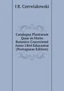 Catalogus Plantarum Quae in Horto Botanico Cracoviensi Anno 1864 Educantur (Portuguese Edition) - I R. Czerwiakowski