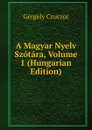 A Magyar Nyelv Szotara, Volume 1 (Hungarian Edition) - Gergely Czuczor