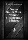 Osszes Koltoi Mvei, Volume 3 (Hungarian Edition) - Gergely István Czuczor