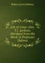 Life of Lieut.-Gen. T.J. Jackson, Abridged from the Work of Professor Dabney - Robert Lewis Dabney