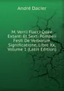 M. Verrii Flacci Quae Extant: Et Sexti Pompeii Festi De Verborum Significatione, Libre Xx, Volume 1 (Latin Edition) - André Dacier