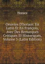 Oeuvres D.horace: En Latin Et En Francois, Avec Des Remarques Critiques Et Historiques, Volume 5 (Latin Edition) - Horace Horace