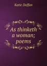 As thinketh a woman; poems - Katie Daffan