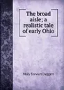 The broad aisle; a realistic tale of early Ohio - Mary Stewart Daggett