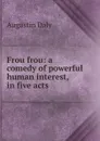 Frou frou: a comedy of powerful human interest, in five acts - Daly Augustin