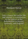 John a Lasco; his earlier life and labours; a contribution to the history of the Reformation in Poland, Germany, and England - Hermann Dalton