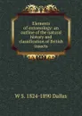 Elements of entomology: an outline of the natural history and classification of British insects - W S. 1824-1890 Dallas