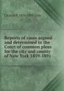 Reports of cases argued and determined in the Court of common pleas for the city and county of New York 1859-1891 - Charles P. 1816-1899 Daly