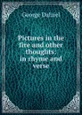 Pictures in the fire and other thoughts: in rhyme and verse - George Dalziel