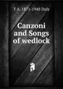 Canzoni and Songs of wedlock - T A. 1871-1948 Daly