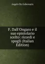 F. Dall.Ongaro e il suo epistolario scelto: ricordi e spogli (Italian Edition) - Angelo de Gubernatis